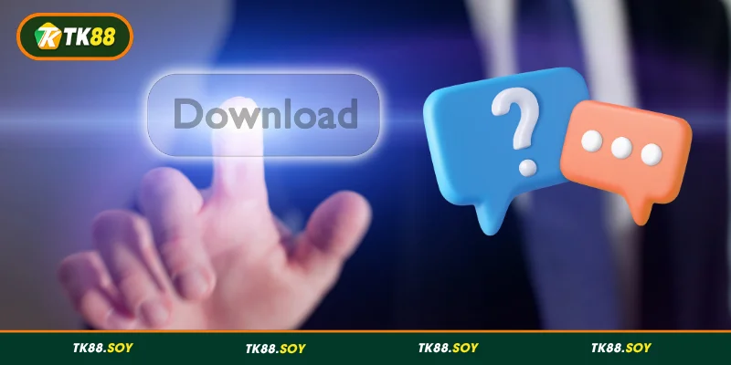 Giải đáp các vấn đề liên quan đến tải app TK88