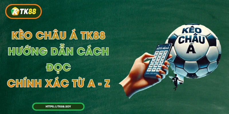 Kèo Châu Á TK88 – Hướng Dẫn Cách Đọc Chính Xác Từ A - Z