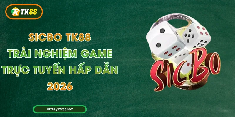 Sicbo TK88 – Trải Nghiệm Game Trực Tuyến Hấp Dẫn 2026