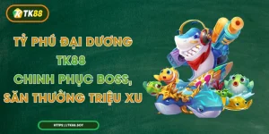 Tỷ Phú Đại Dương TK88 – Chinh Phục Boss, Săn Thưởng Triệu Xu